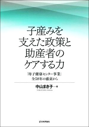 子産みを支えた政策と助産者のケアする力 「母子健康センター事業」全58年の盛衰から