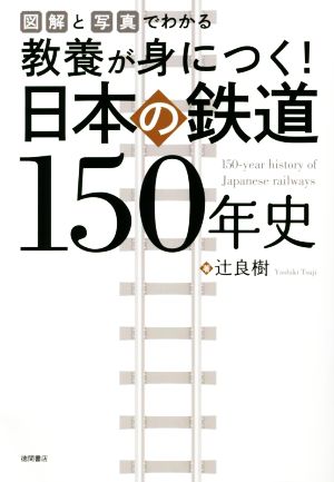 図解と写真でわかる教養が身につく！日本の鉄道150年史