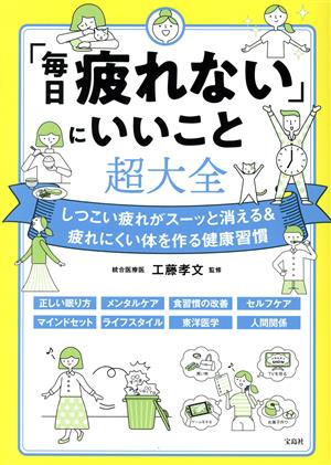 「毎日疲れない」にいいこと超大全しつこい疲れがスーッと消える&疲れにくい体を作る健康習慣