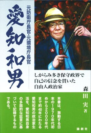 愛知和男 元防衛庁長官・元環境庁長官 しがらみ多き保守政界で自己の信念を貫いた自由人政治家