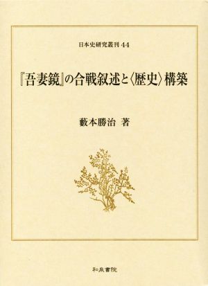 『吾妻鏡』の合戦叙述と〈歴史〉構築 日本史研究叢刊44