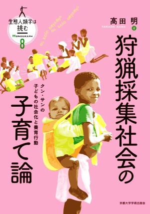 狩猟採集社会の子育て論 クン・サンの子どもの社会化と養育行動 生態人類学は挑む MONOGRAPH8