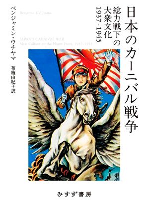 日本のカーニバル戦争 総力戦下の大衆文化 1937-1945