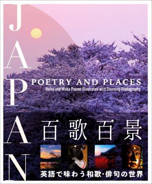 JAPAN POETRY AND PLACES 百歌百景 Haiku and Waka Poems Illustrated with Stunning Photographs