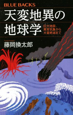 天変地異の地球学 巨大地震、異常気象から大量絶滅まで ブルーバックス