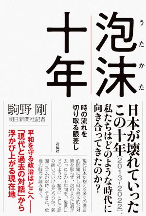 泡沫十年 時の流れを切り取る眼差し 日本が壊れていったこの10年(2013-2022)私たちはどのような時代に向き合ってきたのか？