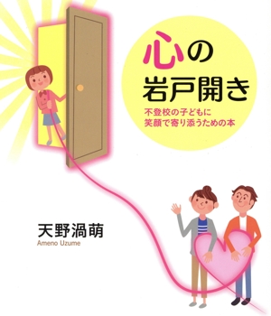 心の岩戸開き 不登校の子どもに笑顔で寄り添うための本