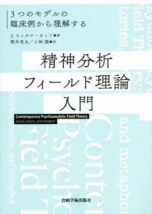 精神分析フィールド理論入門 3つのモデルの臨床例から理解する