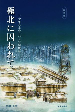 極北に囚われて 復刻版 一少年兵士のシベリア抑留記