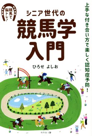 シニア世代の競馬学入門 上手な付き合い方で楽しく認知症予防！ 競馬で脳トレ！