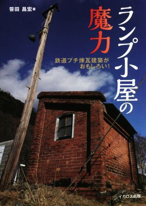 ランプ小屋の魔力 鉄道プチ煉瓦建築がおもしろい！