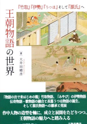 王朝物語の世界 『竹取』『伊勢』『うつほ』そして『源氏』ヘ