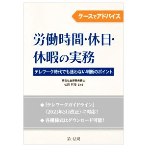 労働時間・休日・休暇の実務 ケースでアドバイス テレワーク時代でも迷わない判断のポイント