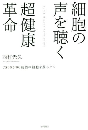 細胞の声を聴く 超健康革命 CS60が60兆個の細胞を蘇らせる！