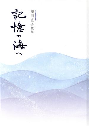 記憶の海へ 澤田直子歌集 白珠叢書