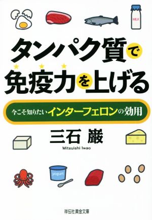 タンパク質で免疫力を上げる 今こそ知りたいインターフェロンの効用 祥伝社黄金文庫