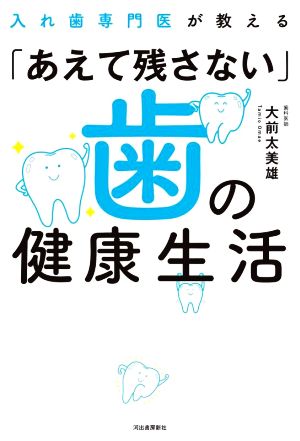 入れ歯専門医が教える「あえて残さない」歯の健康生活