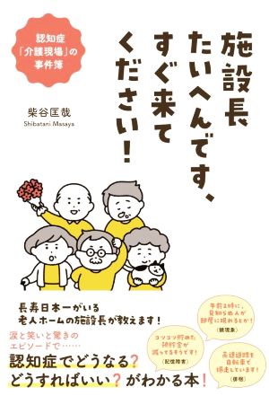 施設長たいへんです、すぐ来てください！ 認知症「介護現場」の事件簿