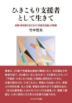 ひきこもり支援者として生きて 長期・高年齢ひきこもり「支援方法論」の探索