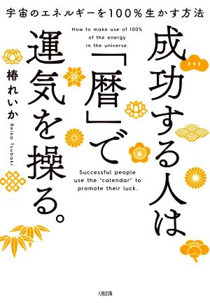 成功する人は「暦」で運気を操る。 宇宙のエネルギーを100%生かす方法