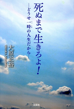 死ぬまで生きろよ！ どうせ一時の人生だから