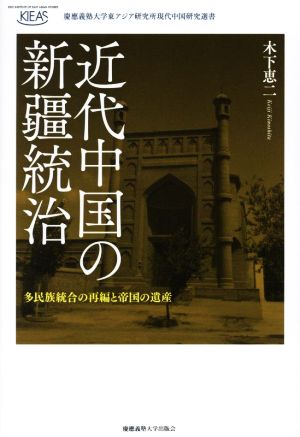 近代中国の新疆統治 多民族統合の再編と帝国の遺産 慶應義塾大学東アジア研究所現代中国研究選書