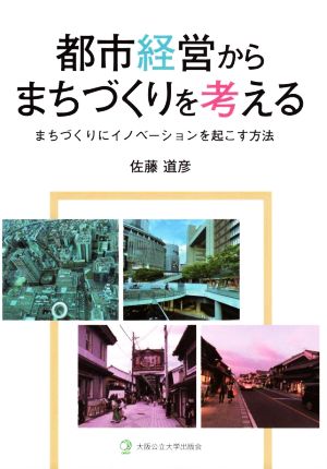 都市経営からまちづくりを考える まちづくりにイノベーションを起こす方法