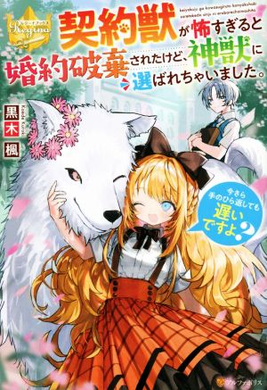 契約獣が怖すぎると婚約破棄されたけど、神獣に選ばれちゃいました。 今さら手のひら返しても遅いですよ？ レジーナブックス