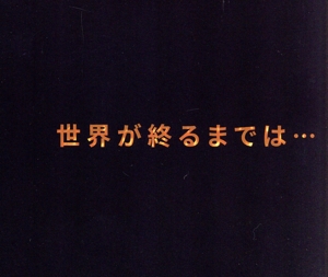 世界が終るまでは・・・