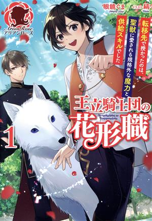 王立騎士団の花形職(1) 転移先で授かったのは、聖獣に愛される規格外な魔力と供給スキルでした アリアンローズ