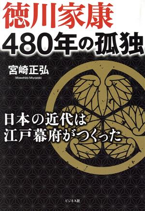 徳川家康 480年の孤独 日本の近代は江戸幕府がつくった