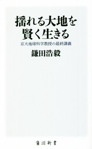 揺れる大地を賢く生きる 京大地球科学教授の最終講義 角川新書