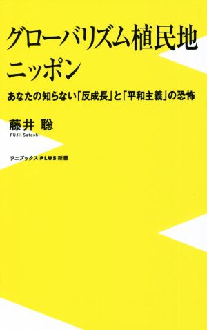 グローバリズム植民地ニッポン あなたの知らない「反成長」と「平和主義」の恐怖 ワニブックスPLUS新書366