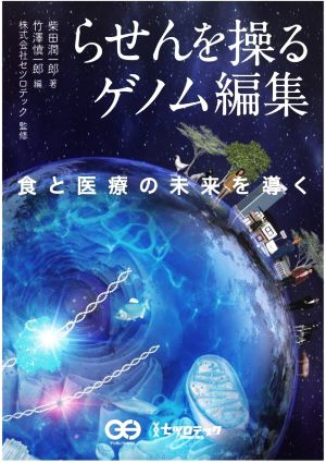 らせんを操るゲノム編集 食と医療の未来を導く セツロテックブックス