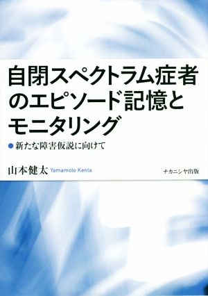 自閉スペクトラム症者のエピソード記憶とモニタリング 新たな障害仮説に向けて