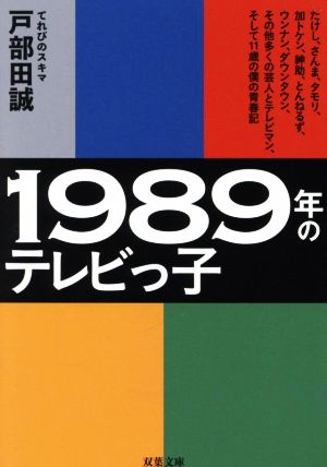 1989年のテレビっ子 たけし、さんま、タモリ、加トケン、紳助、とんねるず、ウンナン、ダウンタウン、その他多くの芸人とテレビマン、そして11歳の僕の青春記 双葉文庫