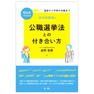 自治体議員の 公職選挙法との付き合い方 Q&Aでわかる 選挙から平時の活動まで