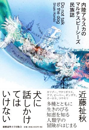 犬に話しかけてはいけない 内陸アラスカのマルチスピーシーズ民族誌