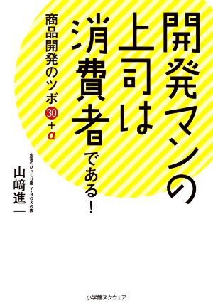 開発マンの上司は消費者である！ 商品開発のツボ30+α