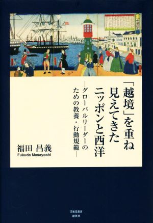 「越境」を重ね見えてきたニッポンと西洋 グローバルリーダーのための教養・行動規範