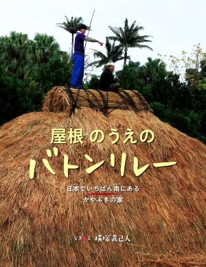 屋根のうえのバトンリレー 日本でいちばん南にあるかやぶきの家