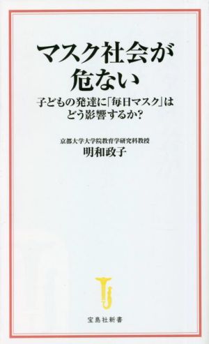 マスク社会が危ない 子どもの発達に「毎日マスク」はどう影響するか？ 宝島社新書655