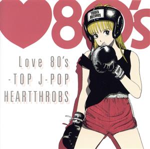Love 80's -TOP J-POP HEARTTHROBS(タワーレコード限定盤)