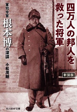 四万人の邦人を救った将軍 新装版 軍司令官根本博の深謀 光人社NF文庫