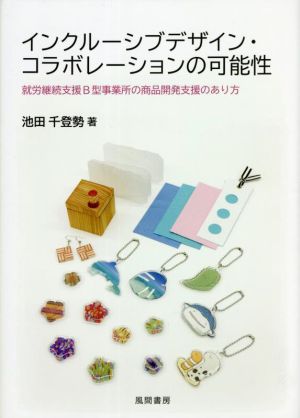 インクルーシブデザイン・コラボレーションの可能性 就労継続支援B型事業所の商品開発支援のあり方