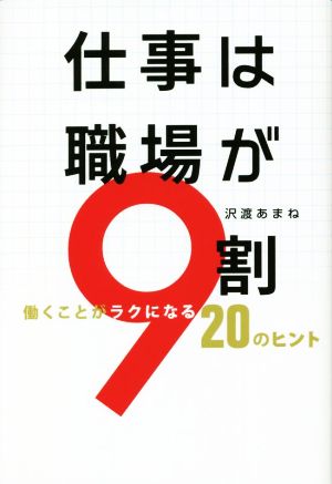 仕事は職場が9割 働くことがラクになる20のヒント