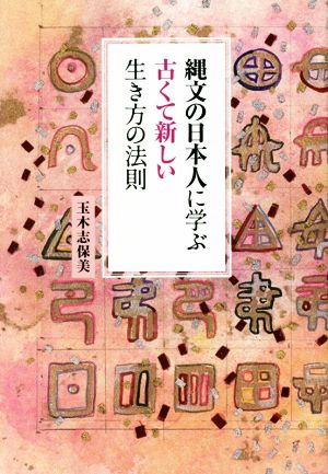 縄文の日本人に学ぶ古くて新しい生き方の法則