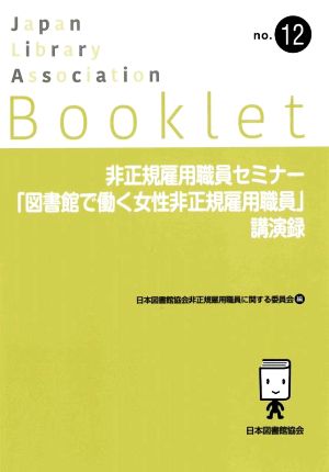 非正規雇用職員セミナー「図書館で働く女性非正規雇用職員」講演録 JLA Bookletno.12