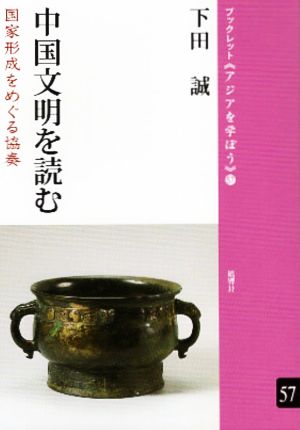 中国文明を読む 国家形成をめぐる協奏 ブックレット《アジアを学ぼう》57