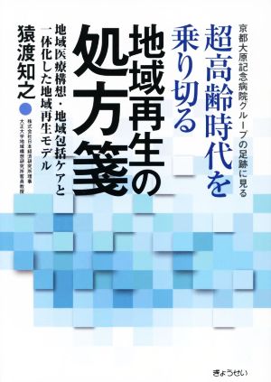 超高齢時代を乗り切る地域再生の処方箋 京都大原記念病院グループの足跡に見る 地域医療構想・地域包括ケアと一体化した地域再生モデル